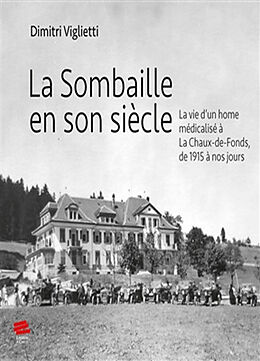 Broché La Sombaille en son siècle : la vie d'un home médicalisé à La Chaux-de-Fonds, de 1915 à nos jours de Dimitri Viglietti