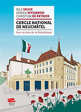 Broché Cercle national de Neuchâtel : aux racines de la République de A.; De Reynier, C.; Veuve, N. Wyssbrod