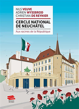 Broché Cercle national de Neuchâtel : aux racines de la République de A.; De Reynier, C.; Veuve, N. Wyssbrod