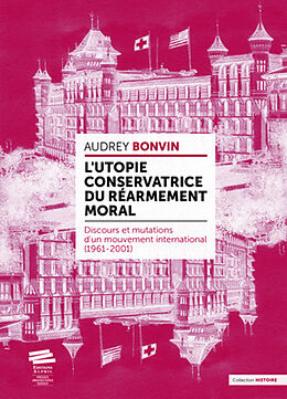 Broché L'utopie conservatrice du Réarmement moral : discours et mutations d'un mouvement international (1961-2001) de Audrey Bonvin