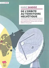 Broschiert De l'orbite au territoire helvétique : une histoire des communications par satellite en Suisse des années 1960 à nos ... von Marie Sandoz