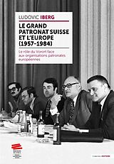 Broché Le grand patronat suisse et l'Europe (1957-1984) de Ludovic Iberg