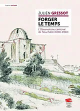 Broschiert Forger le temps : l'Observatoire cantonal de Neuchâtel (1858-1960) von Julien Gressot