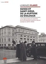 Broschiert Suisse et Saint-Siège, de la rupture au dialogue : une diplomatie en chantier, du Kulturkampf à la Nonciature de Bern... von Lorenzo Planzi