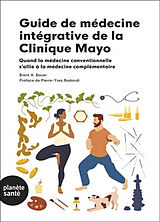 Broschiert Guide de médecine intégrative de la clinique Mayo : quand la médecine conventionnelle s'allie à la médecine complémen... von Brent A. Bauer