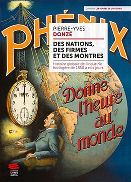 Broché Des nations, des firmes et des montres : histoire globale de l'industrie horlogère de 1850 à nos jours de Pierre-Yves Donzé