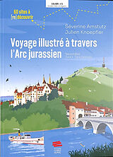 Broché Voyage illustré à travers l'Arc jurassien : Neuchâtel, Jura, Jura bernois : 60 sites à (re)découvrir de Séverine; Knoepfler, Julien Amstutz