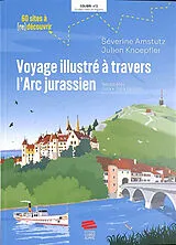 Broschiert Voyage illustré à travers l'Arc jurassien : Neuchâtel, Jura, Jura bernois : 60 sites à (re)découvrir von Séverine; Knoepfler, Julien Amstutz