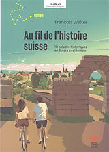 Broschiert Au fil de l'histoire suisse. Vol. 1. 10 balades historiques en Suisse occidentale von François Walter
