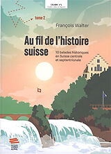 Broschiert Au fil de l'histoire suisse. Vol. 2. 10 balades historiques en Suisse centrale et septentrionale von François Walter