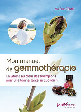 Broché Mon manuel de gemmothérapie : la vitalité au coeur des bourgeons pour une bonne santé au quotidien de Valérie Catala