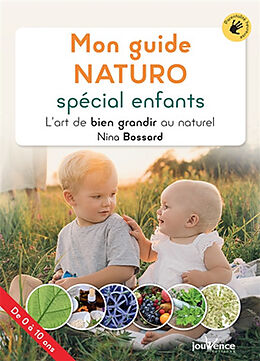 Broché Mon guide naturo spécial enfants : l'art de bien grandir au naturel (de 0 à 10 ans) : alimentation, hygiène de vie, s... de Nina Bossard