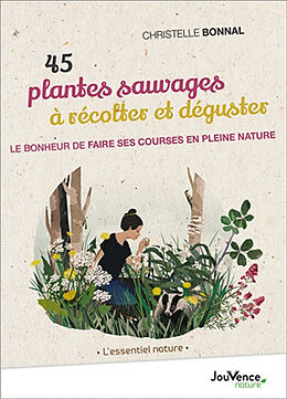 Broché 45 plantes sauvages à récolter et déguster : le bonheur de faire ses courses en pleine nature de Christelle Bonnal