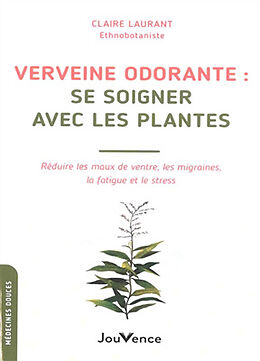 Broché Verveine odorante : se soigner avec les plantes : réduire les maux de ventre, les migraines, la fatigue et le stress de Claire Laurant