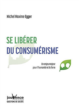 Broché Se libérer du consumérisme : un enjeu majeur pour l'humanité et la Terre de Michel Maxime Egger