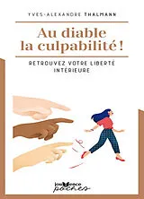 Broschiert Au diable la culpabilité ! : cessez de vous culpabiliser et retrouvez votre liberté intérieure von Yves-Alexandre Thalmann
