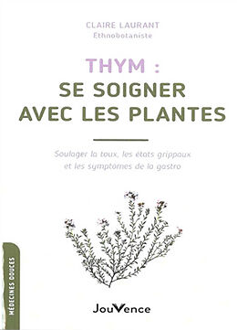 Broché Thym : se soigner avec les plantes : soulager la toux, les état grippaux et les symptômes de la gastro de Claire Laurant