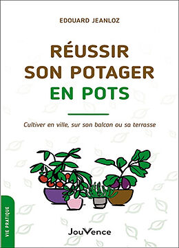 Broché Réussir son potager en pots : cultiver en ville, sur son balcon ou sa terrasse de Edouard Jeanloz