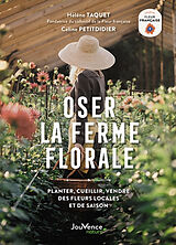 Broché Oser la ferme florale : planter, cueillir, vendre des fleurs locales et de saison de Hélène; Petitdidier, Céline Taquet