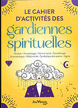 Broschiert Le cahier d'activités des gardiennes spirituelles : pendule, numérologie, féminin sacré, sonothérapie, aromathérapie,... von 