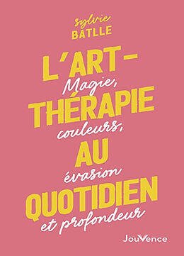 Broché L'art-thérapie au quotidien : magie, couleurs, évasion et profondeur de Sylvie Batlle