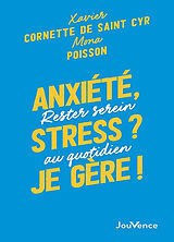 Broché Anxiété, stress ? Je gère ! : rester serein au quotidien de Xavier; Poisson, Mona Cornette de Saint-Cyr