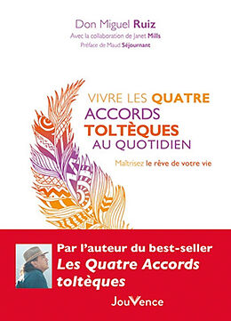 Broché Vivre les quatre accords toltèques au quotidien : maîtrisez le rêve de votre vie de Miguel Ruiz