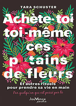 Broschiert Achète-toi toi-même ces putains de fleurs : et autres rituels pour prendre sa vie en main : par quelqu'un qui est pas... von Tara Schuster