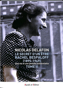 Broché Le secret d'un être : Rachel Bespaloff (1895-1949) : une vie et une pensée existentielle. Vol. 2 de Nicolas Delafon