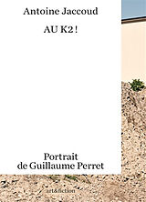 Broché Au K2 ! : portrait de Guillaume Perret de Antoine Jaccoud