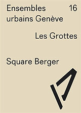 Broché Ensembles urbains Genève. Vol. 16. Les Grottes, Square Berger de Marcellin Barthassat