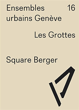 Broché Ensembles urbains Genève. Vol. 16. Les Grottes, Square Berger de Marcellin Barthassat