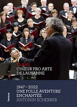 Broché Choeur Pro Arte de Lausanne, 75 ans : 1947-2022 : une folle aventure enchantée de Antonin Scherrer