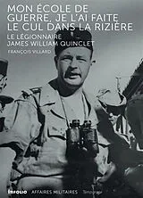 Broschiert Mon école de guerre je l'ai faite le cul dans la rizière : le légionnaire James William Quinclet von François Villard