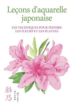 Broché Leçons d'aquarelle japonaise - Les techniques pour peindre les fleurs de Ayano Otani