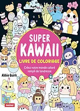 Broschiert Super kawaii : livre de coloriage : créez votre monde coloré rempli de tendresse von Abbie Quirk