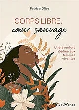Broschiert Corps libres, coeur sauvage : une aventure dédiée aux femmes vivantes von Patricia Olive