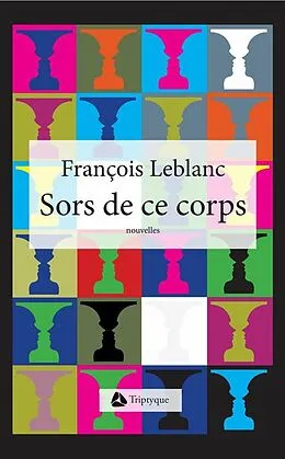E-Book (epub) Sors de ce corps von Leblanc Francois Leblanc