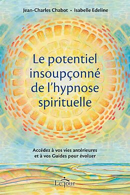 eBook (epub) Le potentiel insoupçonné de l'hypnose spirituelle de Chabot Jean-Charles Chabot, Edeline Isabelle Edeline