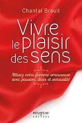 eBook (epub) Vivre le plaisir des sens : Attisez votre flamme amoureuse avec passion, desir et sensualite de 