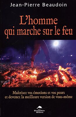 E-Book (epub) L'homme qui marche sur le feu : Maitrisez vos emotions et vos peurs de devenez... von 