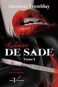 E-Book (epub) Le baiser de Sade, tome 1 von Dominic Tremblay