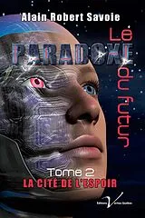 E-Book (epub) Le paradoxe du futur, tome 2 : La cite de l'espoir von Alain Robert Savoie