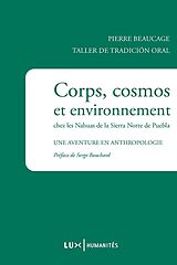 eBook (epub) Corps, cosmos et environnement chez les Nahuas de la Sierra Norte de Puebla de Beaucage Pierre Beaucage