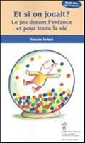 PDF Et si on jouait? : Le jeu durant l'enfance et pour la vie von Francine Ferland