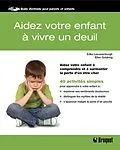 E-Book (pdf) Aidez votre enfant à vivre un deuil von Broquet Antoine Broquet, Leeuwenburgh Erika Leeuwenburgh, Goldring Ellen Goldring