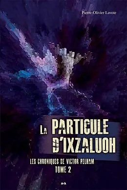 E-Book (epub) La particule d'Ixzaluoh von Lavoie Pierre-Olivier Lavoie