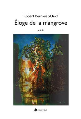 eBook (epub) Eloge de la mangrove de Berrouet-Oriol Robert Berrouet-Oriol