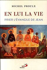 Broschiert En lui, la vie : prier l'évangile de Jean von Michel Proulx
