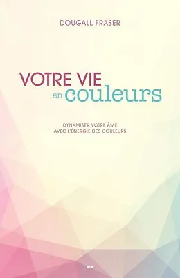 E-Book (epub) Votre vie en couleurs von Fraser Dougall Fraser
